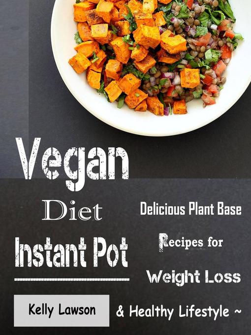 Title details for Vegan Diet Instant Pot--Delicious Plant Base Recipes for Weight Loss and Healthy Lifestyle by Kelly Lawson - Available